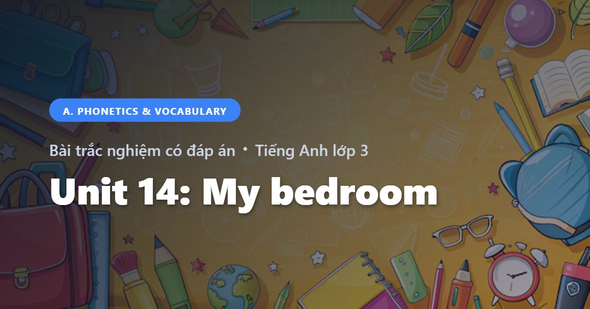Bài Trắc Nghiệm Tiếng Anh lớp 3 Unit 14: My bedroom - Phonetics and Speaking - Global Success có đáp án