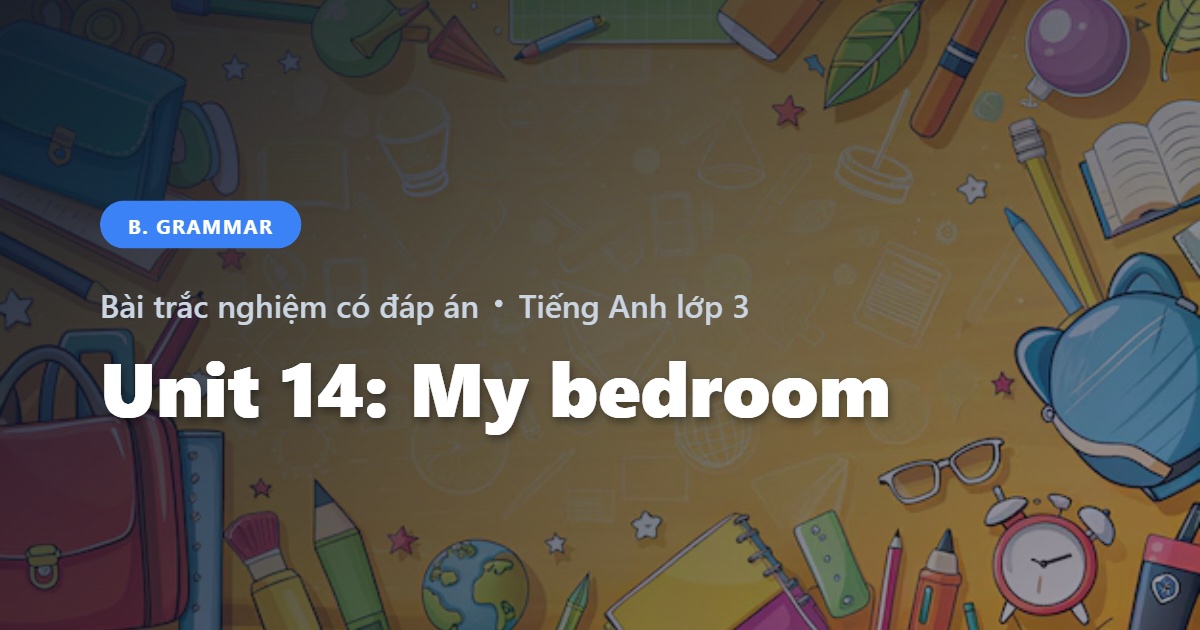 Bài Trắc Nghiệm Tiếng Anh lớp 3 Unit 14: My bedroom - Grammar - Global Success có đáp án