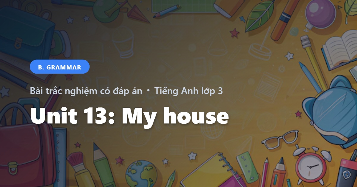 Bài Trắc Nghiệm Tiếng Anh lớp 3 Unit 13: My house - Grammar - Global Success có đáp án