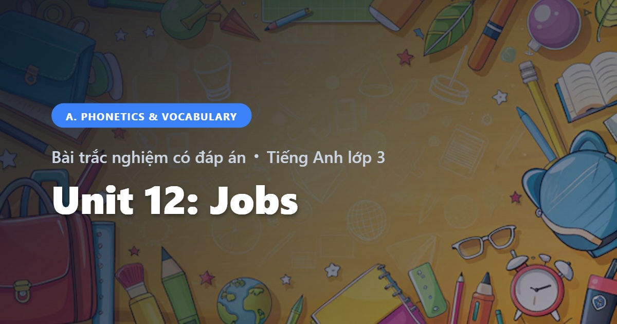 Bài Trắc Nghiệm Tiếng Anh lớp 3 Unit 12: Jobs - Phonetics and Speaking - Global Success có đáp án