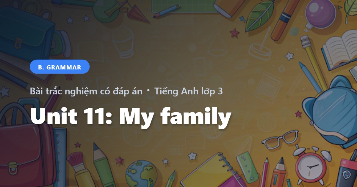 Bài Trắc Nghiệm Tiếng Anh lớp 3 Unit 11: My family - Grammar - Global Success có đáp án