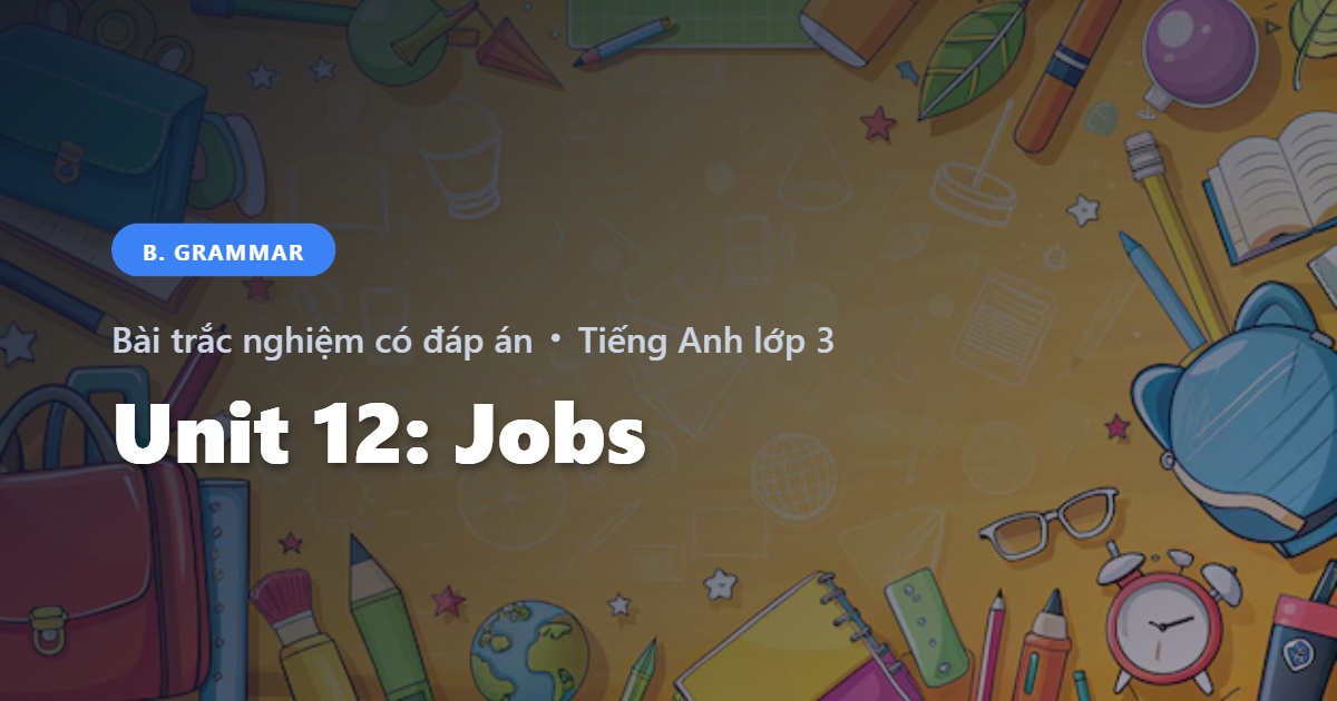 Bài Trắc Nghiệm Tiếng Anh lớp 3 Unit 12: Jobs - Grammar - Global Success có đáp án