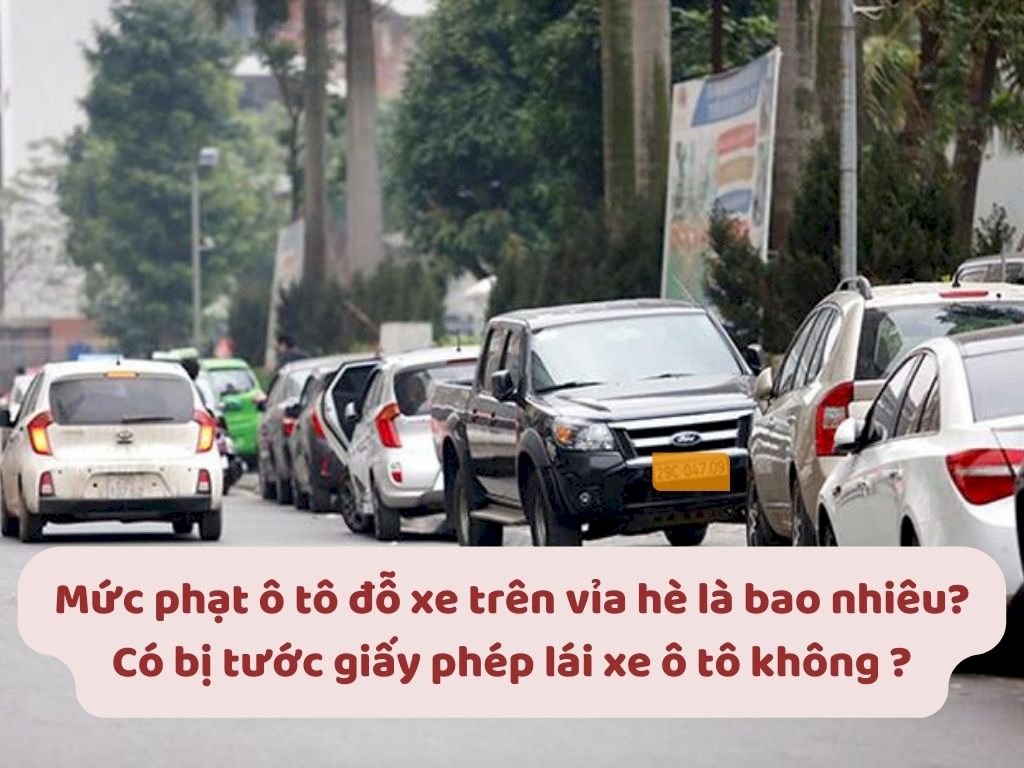 Mức phạt ô tô đỗ xe trên vỉa hè là bao nhiêu? Có bị tước giấy phép lái xe ô tô không?
